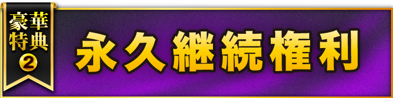 豪華特典２ 永久継続権利