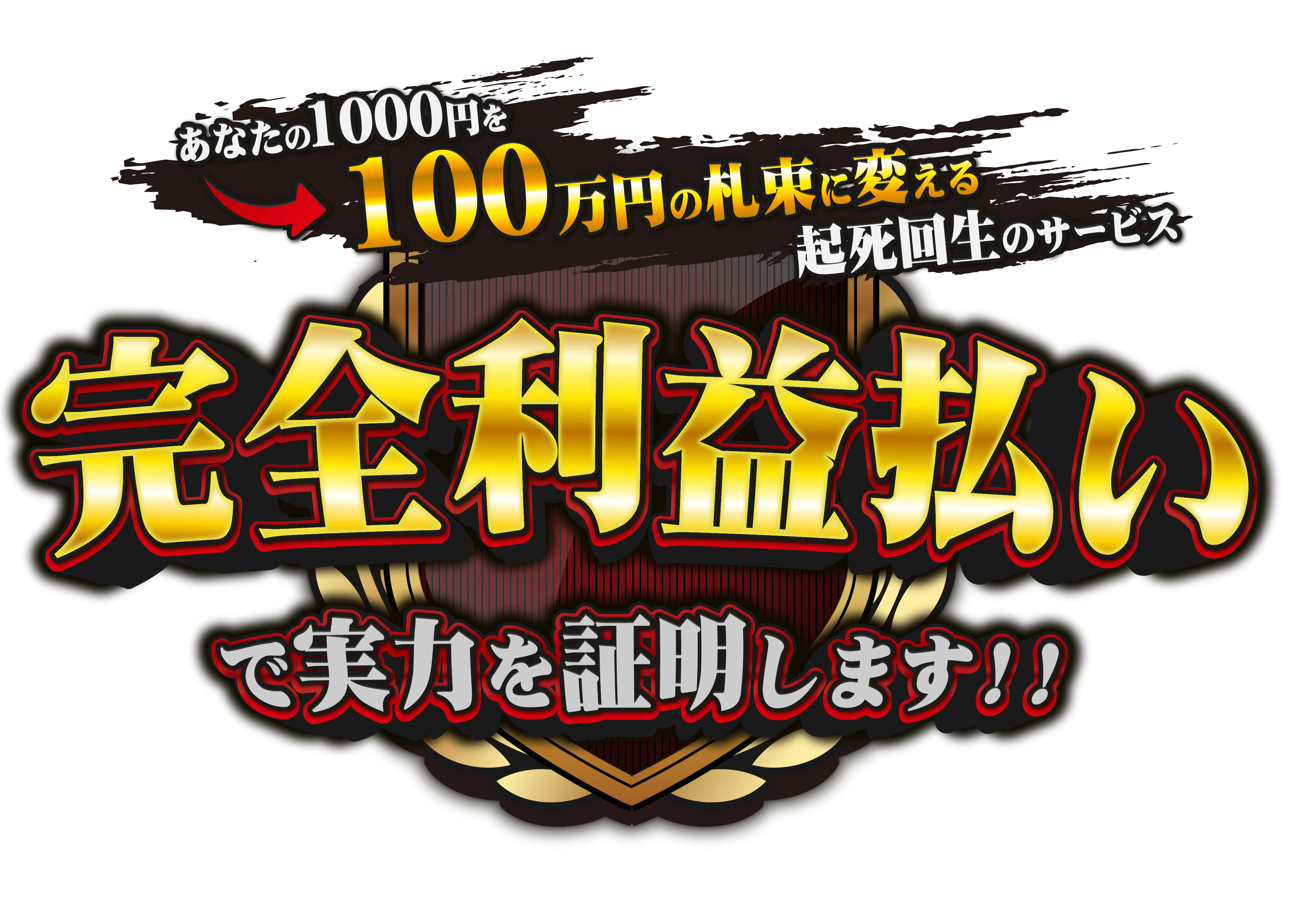 あなたの1000円を100万円の札束に変える起死回生のサービス完全利益払いで実力を証明します！