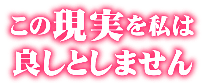 この現実を、私は良しとしません。