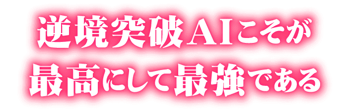 【逆境突破AI】こそが最高にして最強である。